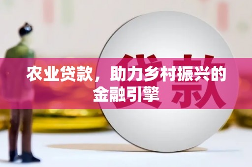 开封农业贷款，助力乡村振兴的金融引擎
