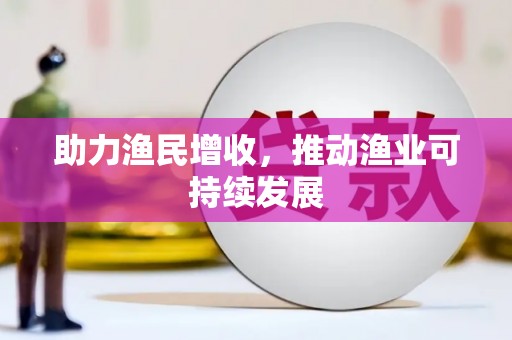 开封助力渔民增收，推动渔业可持续发展
