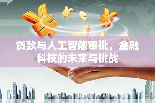 开封贷款与人工智能审批，金融科技的未来与挑战