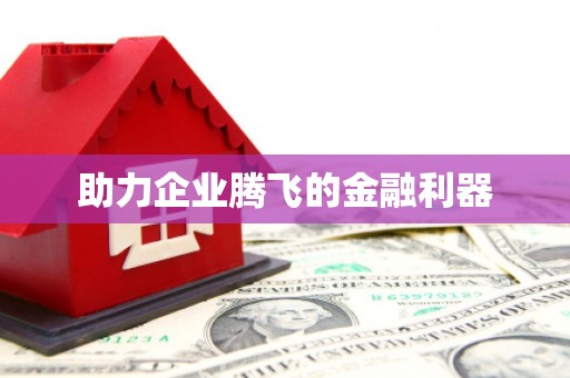 开封助力企业腾飞的金融利器