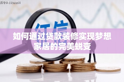开封如何通过贷款装修实现梦想家居的完美蜕变