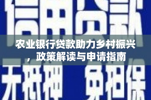 开封农业银行贷款助力乡村振兴，政策解读与申请指南