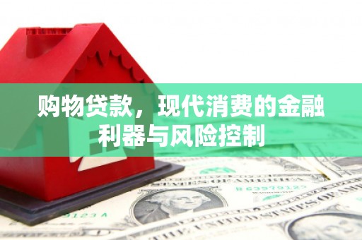 开封购物贷款，现代消费的金融利器与风险控制