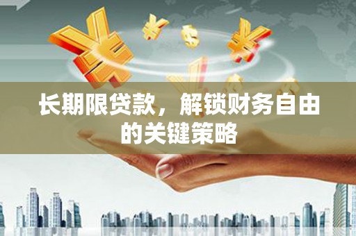 开封长期限贷款，解锁财务自由的关键策略