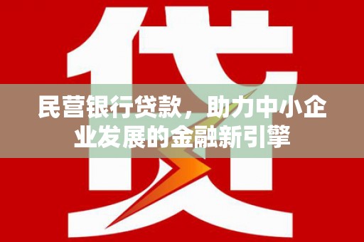 开封民营银行贷款，助力中小企业发展的金融新引擎