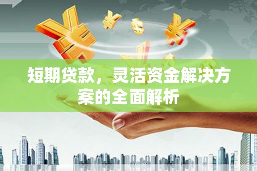 开封短期贷款，灵活资金解决方案的全面解析
