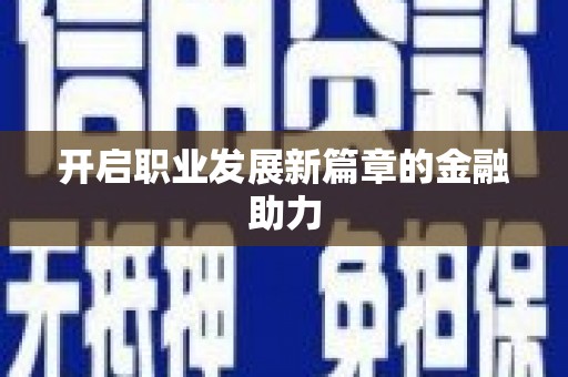 开封开启职业发展新篇章的金融助力