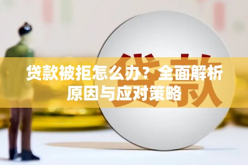 开封贷款被拒怎么办？全面解析原因与应对策略